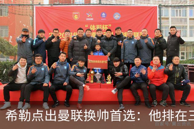 希勒点出曼联换帅首选：他排在三候选之首